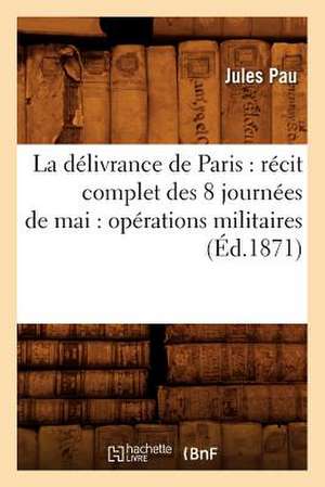 La Delivrance de Paris: Operations Militaires (Ed.1871) de Pau J.