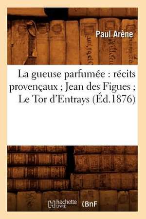 La Gueuse Parfumee: Recits Provencaux; Jean Des Figues; Le Tor D'Entrays (Ed.1876) de Paul Arene