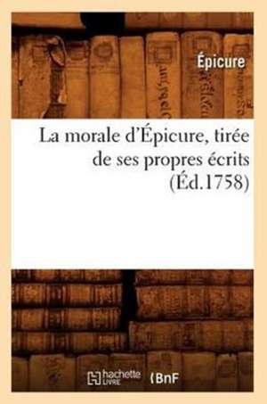 La Morale D'Epicure, Tiree de Ses Propres Ecrits (Ed.1758) de Epicure