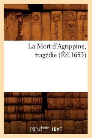 La Mort D'Agrippine, Tragedie (Ed.1653) de Sans Auteur