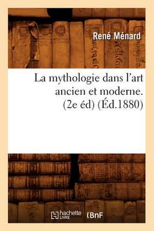 La Mythologie Dans L'Art Ancien Et Moderne. (2e Ed) (Ed.1880) de Menard-R