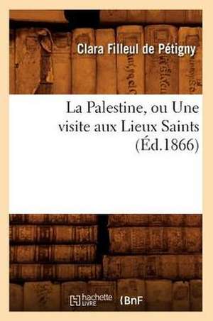 La Palestine, Ou Une Visite Aux Lieux Saints, (Ed.1866) de Filleul De Petigny C.