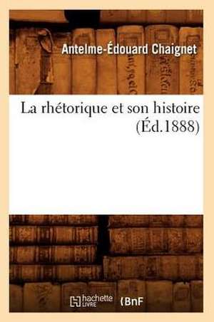 La Rhetorique Et Son Histoire de Anthelme Edouard Chaignet