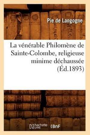 La Venerable Philomene de Sainte-Colombe, Religieuse Minime Dechaussee (Ed.1893) de De Langogne P.