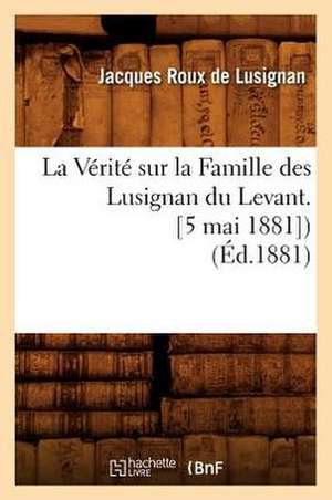 La Verite Sur La Famille Des Lusignan Du Levant. [5 Mai 1881]) (Ed.1881) de Sans Auteur