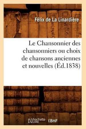 Le Chansonnier Des Chansonniers Ou Choix de Chansons Anciennes Et Nouvelles (Ed.1838) de Sans Auteur