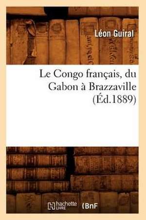 Le Congo Francais, Du Gabon a Brazzaville (Ed.1889) de Guiral L.