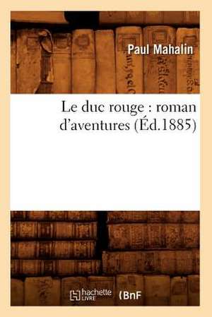 Le Duc Rouge: Roman D'Aventures (Ed.1885) de Mahalin P.