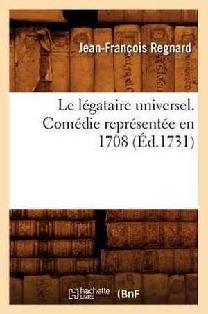 Le Legataire Universel . Comedie Representee En 1708 de Jean Francois Regnard