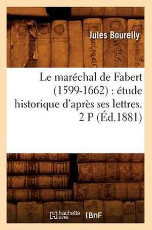 Le Marechal de Fabert (1599-1662): Etude Historique D'Apres Ses Lettres. 2 P (Ed.1881) de Bourelly J.