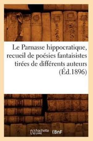 Le Parnasse Hippocratique, Recueil de Poesies Fantaisistes Tirees de Differents Auteurs (Ed.1896) de Sans Auteur