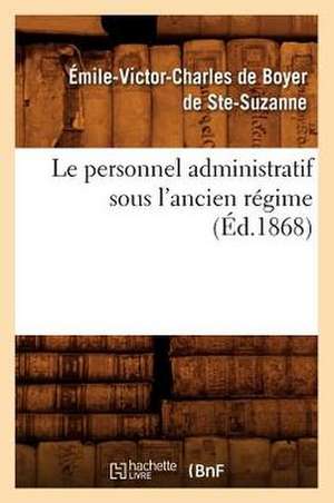 Le Personnel Administratif Sous L'Ancien Regime de Suzanne Emile De Boyer