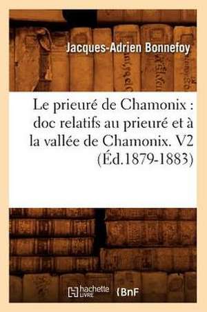 Le Prieure de Chamonix: Doc Relatifs Au Prieure Et a la Vallee de Chamonix. V2 (Ed.1879-1883) de Bonnefoy J. a.