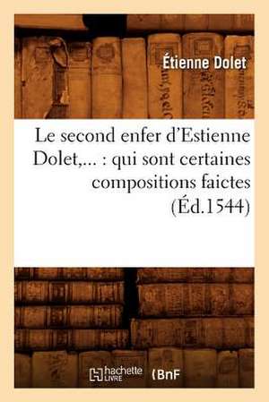 Le Second Enfer D'Estienne Dolet: Qui Sont Certaines Compositions Faictes (Ed.1544) de Dolet E.