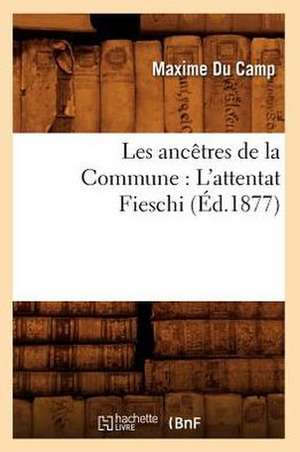 Les Ancetres de La Commune: L'Attentat Fieschi (Ed.1877) de Sans Auteur