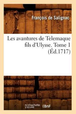 Les Avantures de Telemaque Fils D'Ulysse. Tome 1 (Ed.1717) de De Salignac F.