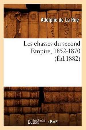 Les Chasses Du Second Empire, 1852-1870 (Ed.1882) de De La Rue a.