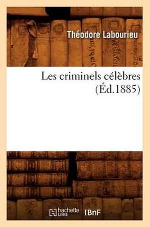 Les Criminels Celebres (Ed.1885) de Labourieu T.