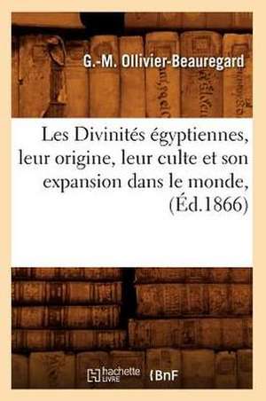 Les Divinites Egyptiennes, Leur Origine, Leur Culte Et Son Expansion Dans Le Monde, (Ed.1866) de Ollivier Beauregard G. M.