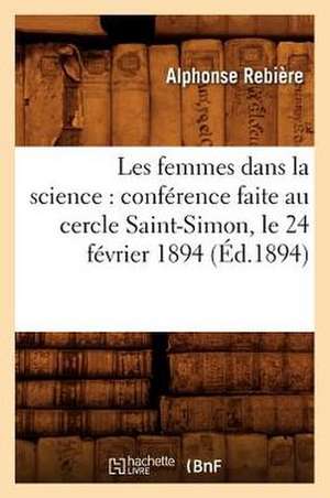 Les Femmes Dans La Science: Conference Faite Au Cercle Saint-Simon, Le 24 Fevrier 1894 (Ed.1894) de Rebiere a.