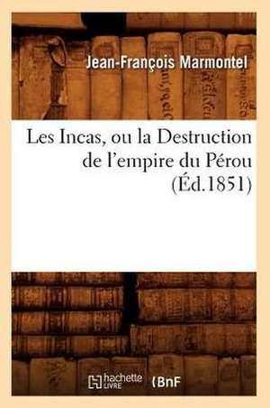 Les Incas, Ou La Destruction de L'Empire Du Perou, (Ed.1851) de Marmontel J. F.