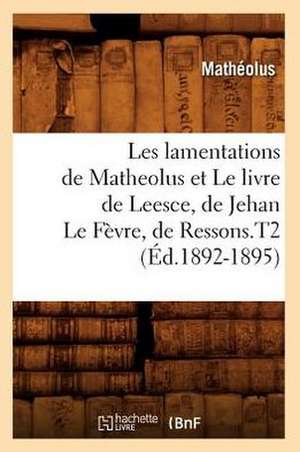 Les Lamentations de Matheolus Et Le Livre de Leesce, de Jehan Le Fevre, de Ressons.T2 de Matheolus