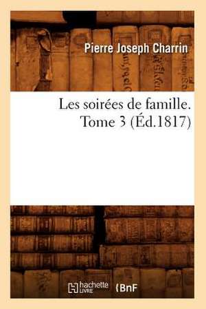 Les Soirees de Famille. Tome 3 (Ed.1817) de Charrin P. J.