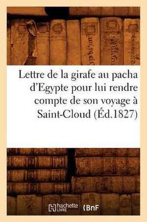 Lettre de La Girafe Au Pacha D'Egypte Pour Lui Rendre Compte de Son Voyage a Saint-Cloud (Ed.1827) de Sans Auteur