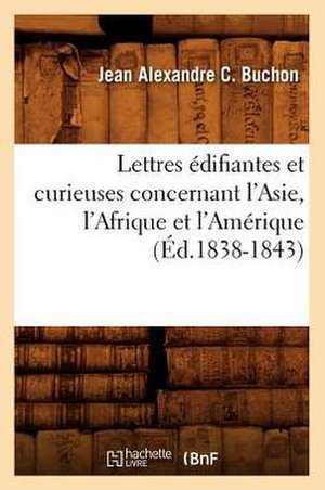 Lettres Edifiantes Et Curieuses Concernant L'Asie, L'Afrique Et L'Amerique (Ed.1838-1843) de Buchon J. a. C.