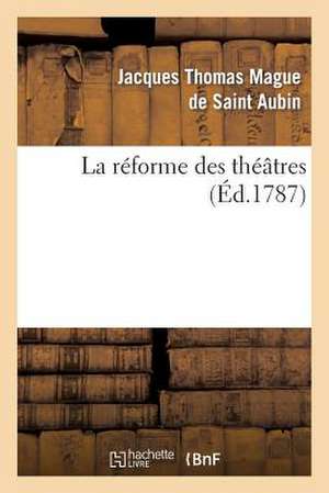 La Reforme Des Theatres, Ou Vues D'Un Amateur Sur Les Moyens D'Avoir Toujours Des Acteurs