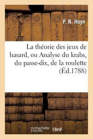 La Theorie Des Jeux de Hasard, Ou Analyse Du Krabs, Du Passe-Dix, de La Roulette