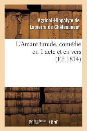 L'Amant Timide, Comedie En 1 Acte Et En Vers (Ed.1834)