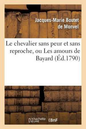 Le Chevalier Sans Peur Et Sans Reproche, Ou Les Amours de Bayard, Comedie Heroique