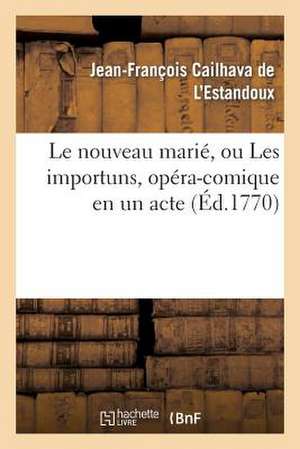 Le Nouveau Marie, Ou Les Importuns, Opera-Comique En Un Acte