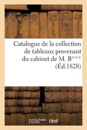 Catalogue de La Collection de Tableaux Provenant Du Cabinet de M. B***, Vente 21 Mai 1828