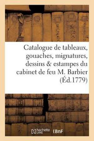 Catalogue de Tableaux, Gouaches, Mignatures, Dessins Estampes Du Cabinet de Feu M. Barbier