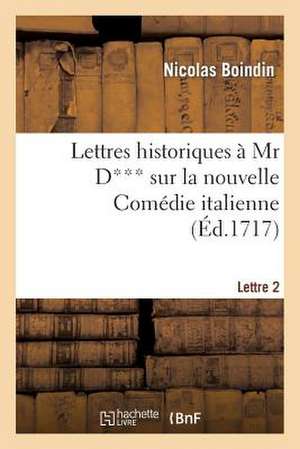 Lettres Historiques a MR D*** Sur La Nouvelle Comedie Italienne. 2e Lettre