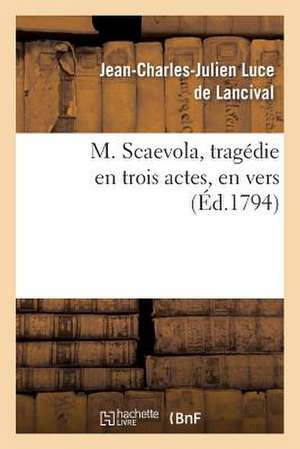 M. Scaevola, Tragedie En Trois Actes, En Vers