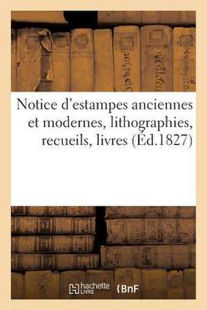 Notice D'Estampes Anciennes Et Modernes, Lithographies, Recueils, Livres, Planches Gravees