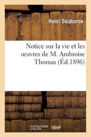 Notice Sur La Vie Et Les Oeuvres de M. Ambroise Thomas