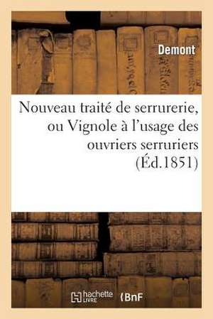 Nouveau Traite de Serrurerie, Ou Vignole A L'Usage Des Ouvriers Serruriers