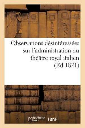 Observations Desinteressees Sur L'Administration Du Theatre Royal Italien, Adressees A M. Violti