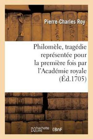 Philomele, Tragedie Representee Pour La Premiere Fois Par L'Academie Royale de Musique