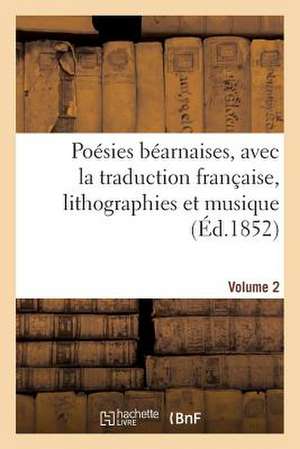 Poesies Bearnaises, Avec La Traduction Francaise, Lithographies Et Musique. Volume 2