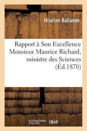 Rapport a Son Excellence Monsieur Maurice Richard, Ministre Des Sciences, Lettres Et Beaux-Arts