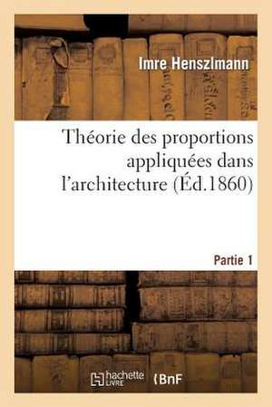 Theorie Des Proportions Appliquees Dans L'Architecture. Partie 1