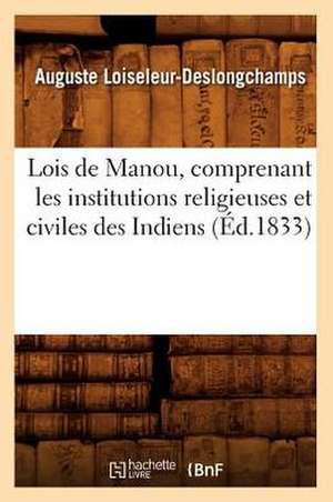 Lois de Manou, Comprenant Les Institutions Religieuses Et Civiles Des Indiens (Ed.1833) de Sans Auteur