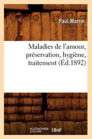 Maladies de L'Amour, Preservation, Hygiene, Traitement (Ed.1892) de Marrin P.