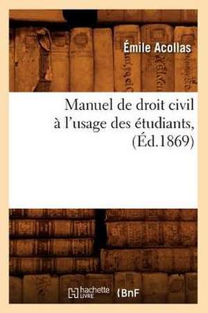 Manuel de Droit Civil A L'Usage Des Etudiants, (Ed.1869) de Acollas E.