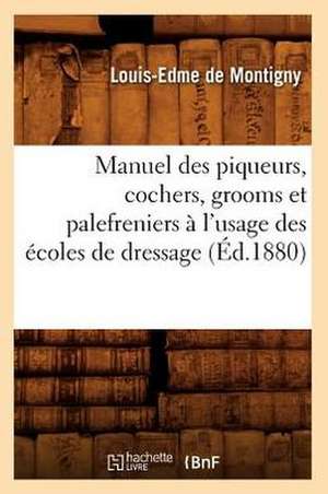 Manuel Des Piqueurs, Cochers, Grooms Et Palefreniers A L'Usage Des Ecoles de Dressage (Ed.1880) de De Montigny L. E.